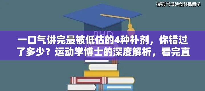 一口气讲完最被低估的4种补剂，你错过了多少？运动学博士的深度解析，看完直呼“我裂开了”！