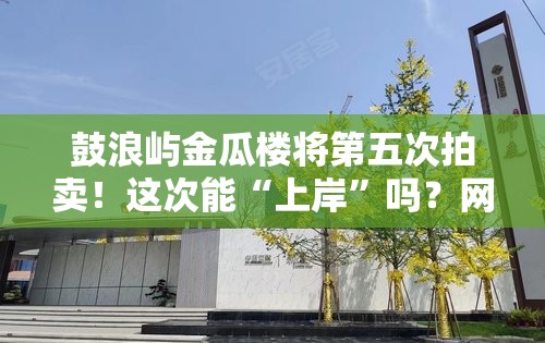 鼓浪屿金瓜楼将第五次拍卖！这次能“上岸”吗？网友真·豪宅界的“钉子户”！