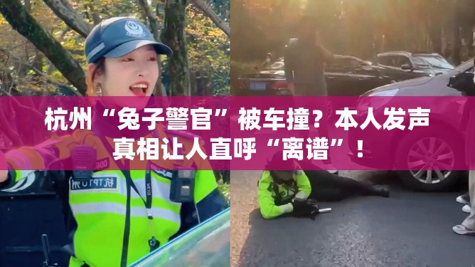 杭州“兔子警官”被车撞？本人发声真相让人直呼“离谱”！