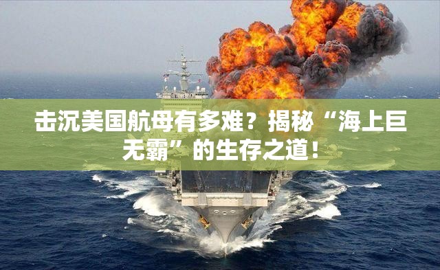 击沉美国航母有多难？揭秘“海上巨无霸”的生存之道！